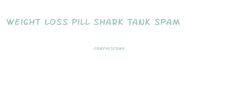 Weight Loss Pill Shark Tank Spam