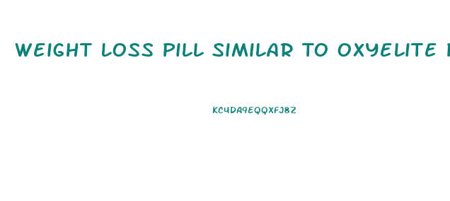 Weight Loss Pill Similar To Oxyelite Pro