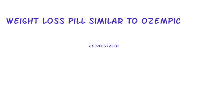 Weight Loss Pill Similar To Ozempic