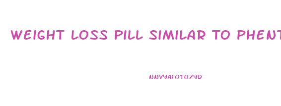 Weight Loss Pill Similar To Phentermine