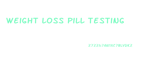 Weight Loss Pill Testing