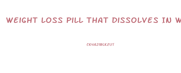 Weight Loss Pill That Dissolves In Water