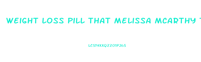 Weight Loss Pill That Melissa Mcarthy Took