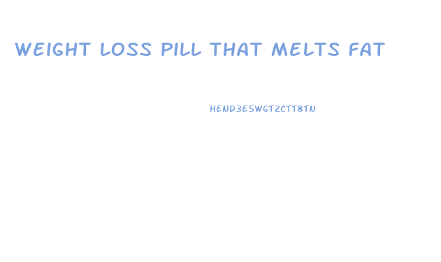 Weight Loss Pill That Melts Fat