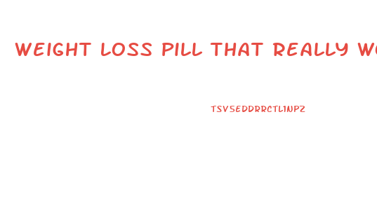 Weight Loss Pill That Really Works