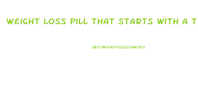 Weight Loss Pill That Starts With A T