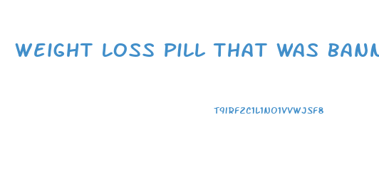 Weight Loss Pill That Was Banned