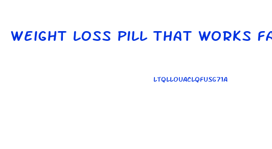 Weight Loss Pill That Works Fast