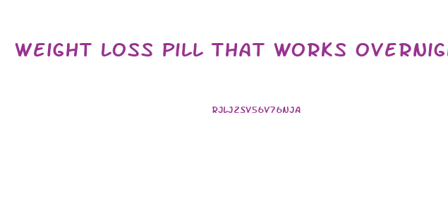 Weight Loss Pill That Works Overnight