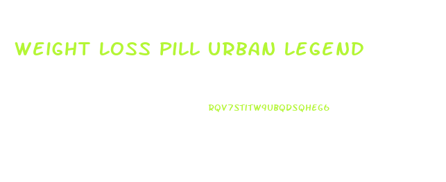 Weight Loss Pill Urban Legend