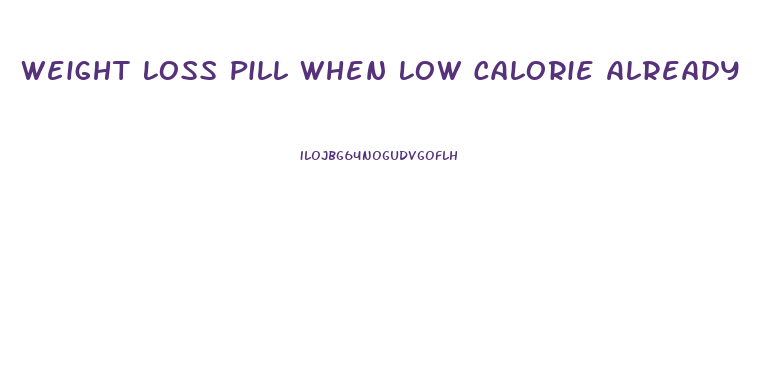 Weight Loss Pill When Low Calorie Already