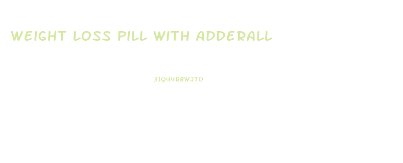 Weight Loss Pill With Adderall