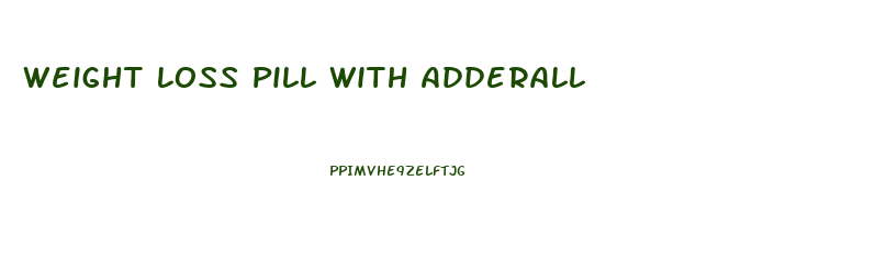 Weight Loss Pill With Adderall