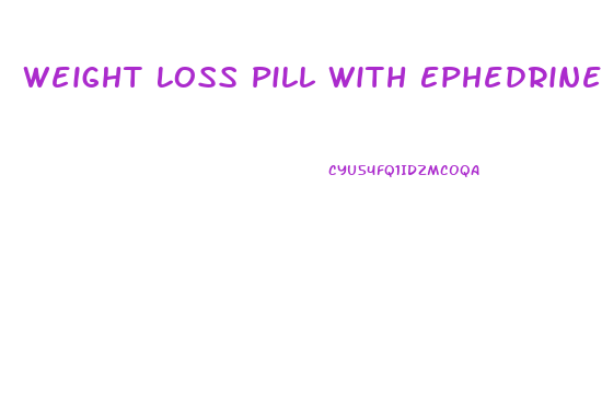 Weight Loss Pill With Ephedrine