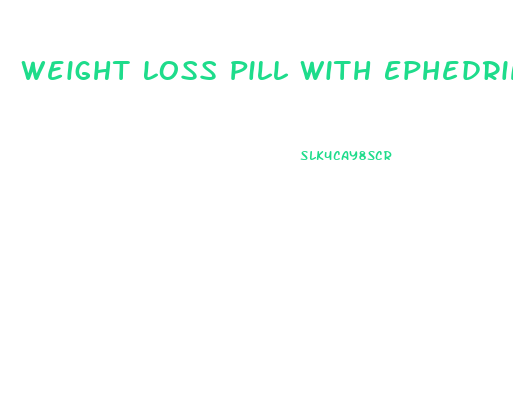 Weight Loss Pill With Ephedrine