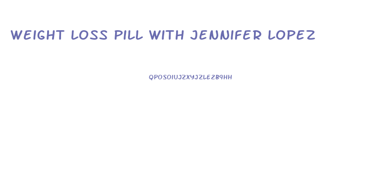 Weight Loss Pill With Jennifer Lopez