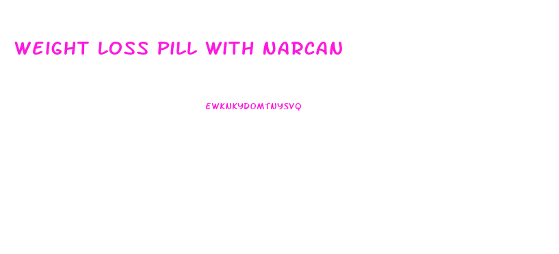 Weight Loss Pill With Narcan
