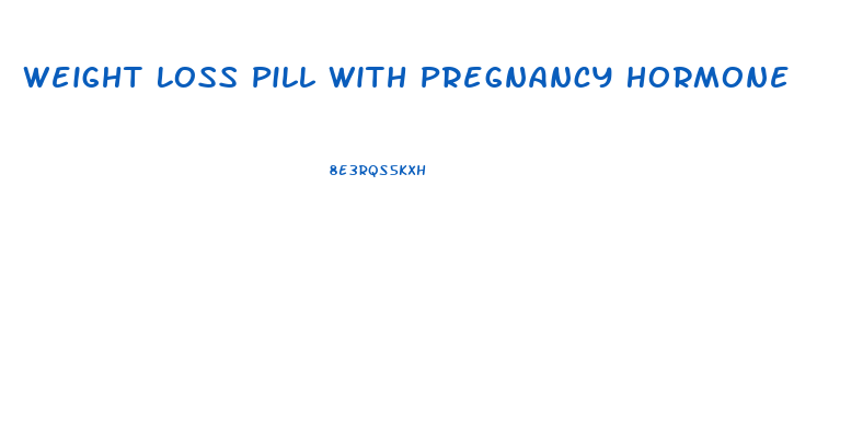 Weight Loss Pill With Pregnancy Hormone