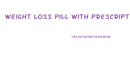 Weight Loss Pill With Prescriptions
