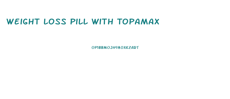 Weight Loss Pill With Topamax