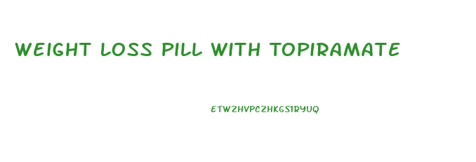 Weight Loss Pill With Topiramate