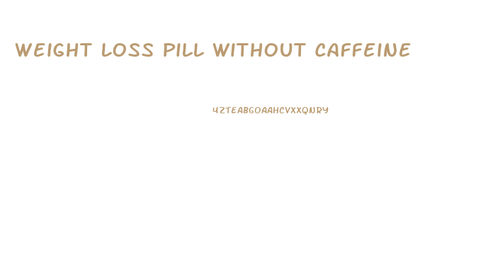 Weight Loss Pill Without Caffeine