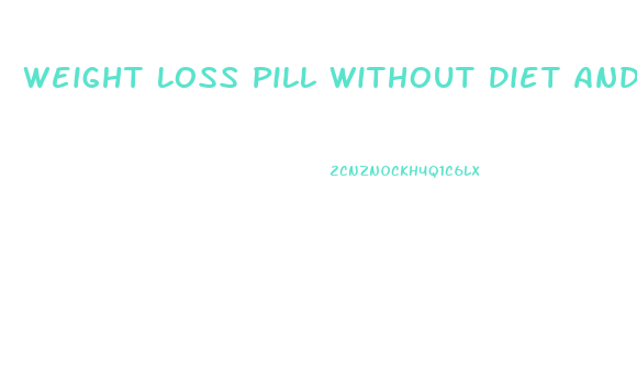 Weight Loss Pill Without Diet And Exercise