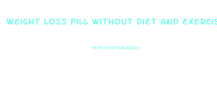 Weight Loss Pill Without Diet And Exercise