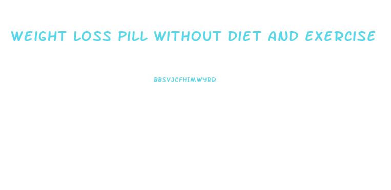 Weight Loss Pill Without Diet And Exercise