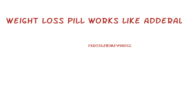 Weight Loss Pill Works Like Adderall