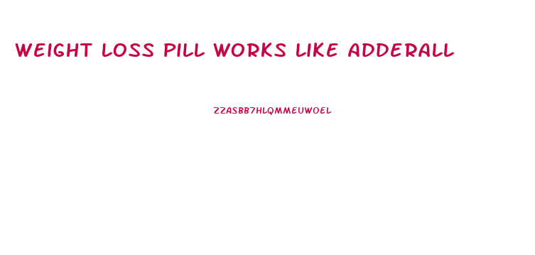Weight Loss Pill Works Like Adderall