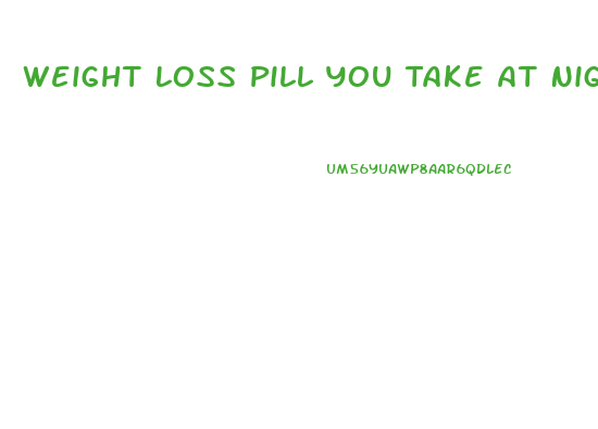 Weight Loss Pill You Take At Night