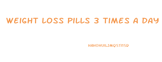 Weight Loss Pills 3 Times A Day