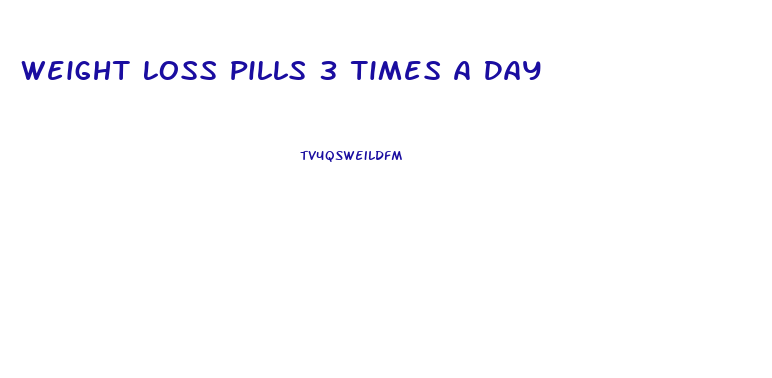 Weight Loss Pills 3 Times A Day