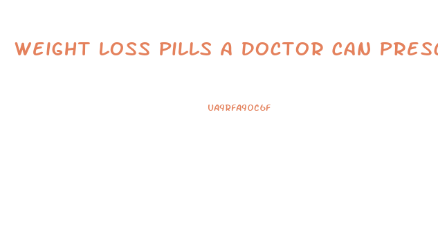 Weight Loss Pills A Doctor Can Prescribe