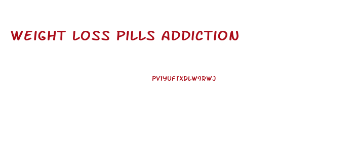 Weight Loss Pills Addiction