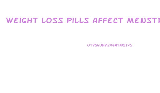 Weight Loss Pills Affect Menstrual Cycle