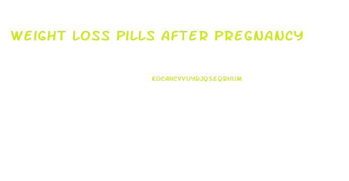 Weight Loss Pills After Pregnancy