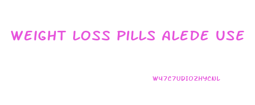 Weight Loss Pills Alede Use