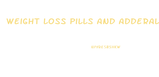 Weight Loss Pills And Adderall