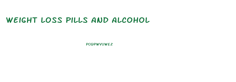 Weight Loss Pills And Alcohol