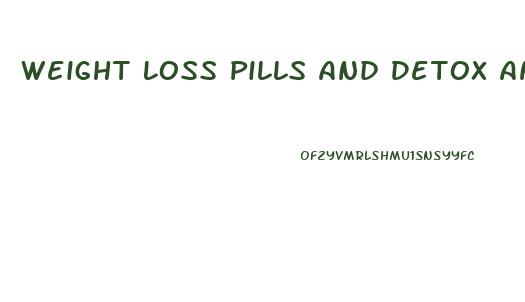 Weight Loss Pills And Detox And Cleanse