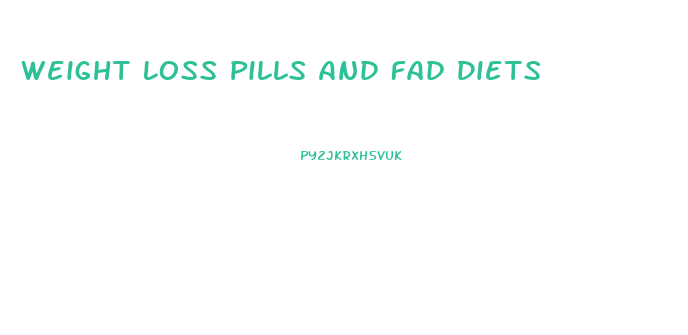 Weight Loss Pills And Fad Diets