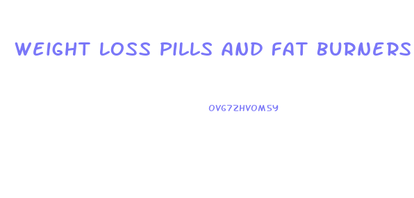 Weight Loss Pills And Fat Burners