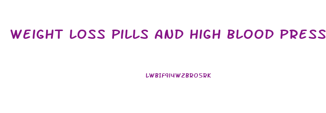 Weight Loss Pills And High Blood Pressure