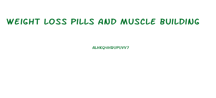 Weight Loss Pills And Muscle Building
