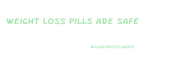 Weight Loss Pills Are Safe