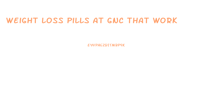 Weight Loss Pills At Gnc That Work