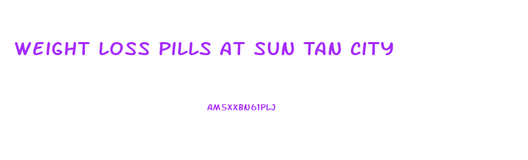 Weight Loss Pills At Sun Tan City
