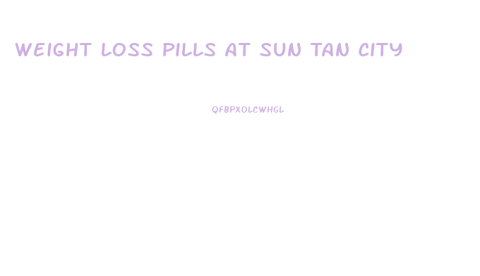 Weight Loss Pills At Sun Tan City